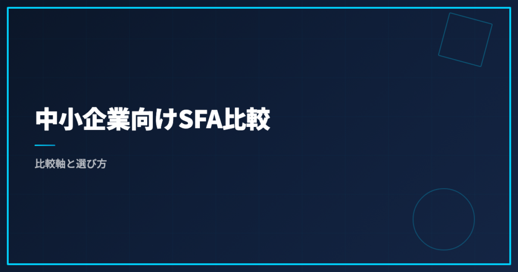 中小企業向けSFA比較｜比較軸と選び方
