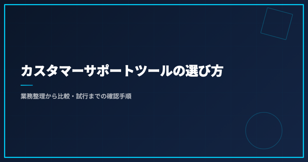 カスタマーサポートツールの選び方｜業務整理から比較・試行までの確認手順