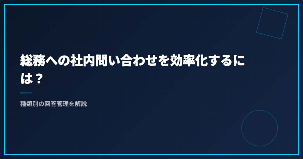 総務への社内問い合わせを効率化するには？｜種類別の回答管理を解説