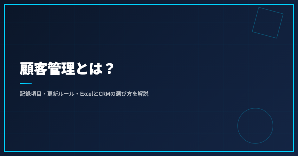 顧客管理とは？記録項目・更新ルール・ExcelとCRMの選び方を解説