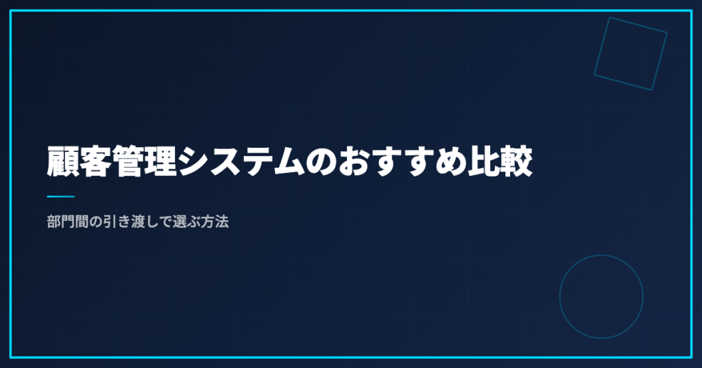 顧客管理システムのおすすめ比較｜部門間の引き渡しで選ぶ方法