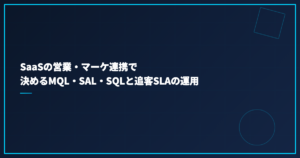 SaaSの営業・マーケ連携で決めるMQL・SAL・SQLと追客SLAの運用