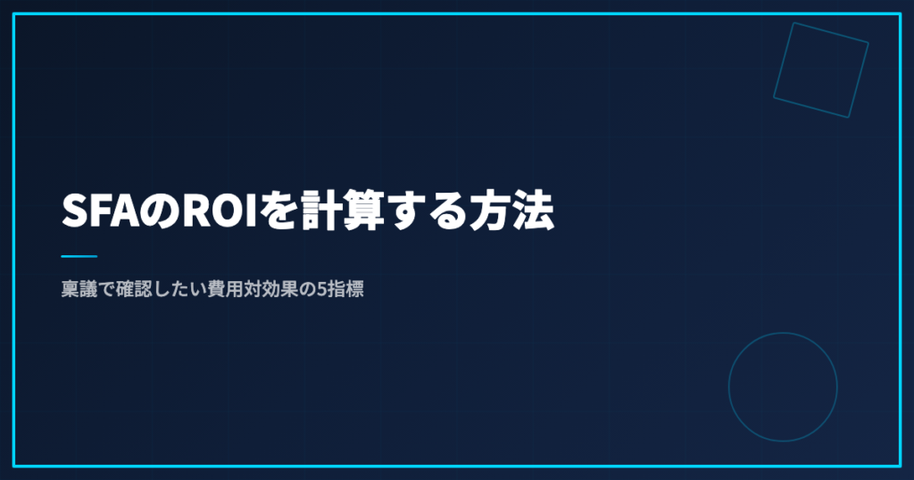 SFAのROIを計算する方法｜稟議で確認したい費用対効果の5指標
