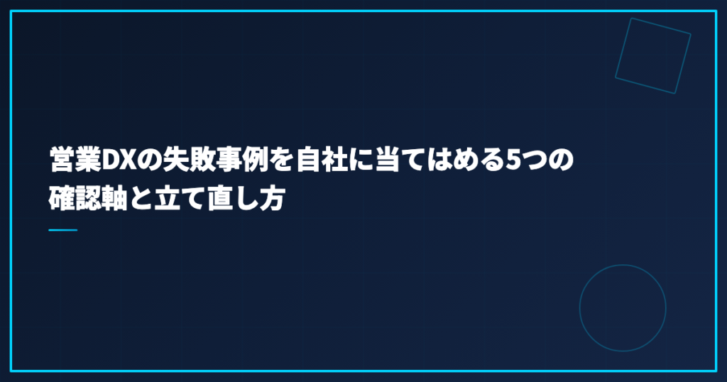 営業DXの失敗事例を自社に当てはめる5つの確認軸と立て直し方