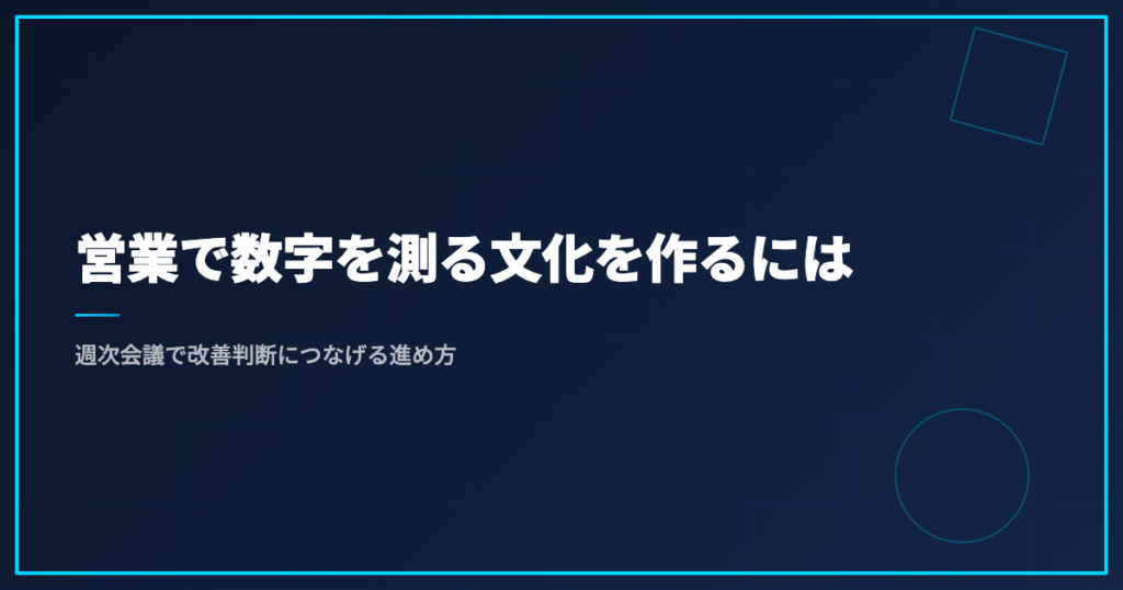 営業で数字を測る文化を作るには｜週次会議で改善判断につなげる進め方