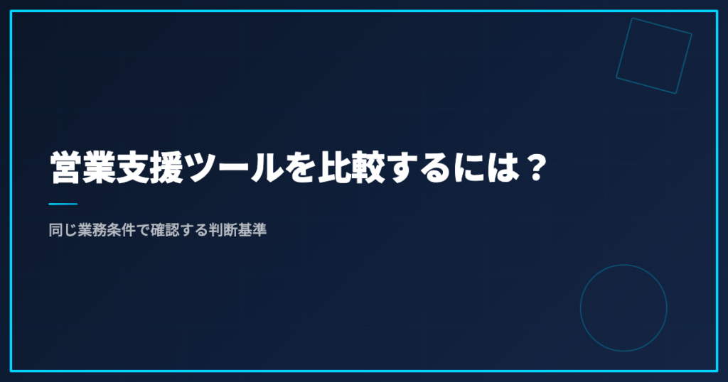 営業支援ツールを比較するには？同じ業務条件で確認する判断基準