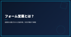 フォーム営業とは？送信先の選び方から文面作成、対応手順まで解説